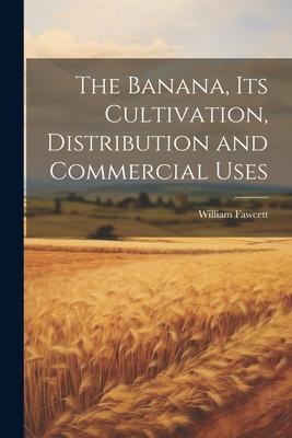 The Banana, its Cultivation, Distribution and Commercial Uses