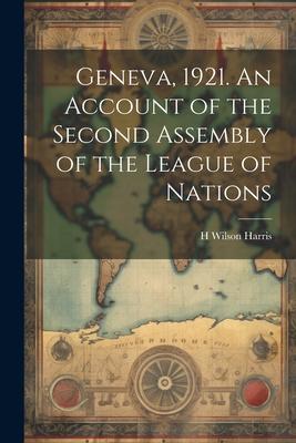 Geneva, 1921. An Account of the Second Assembly of the League of Nations