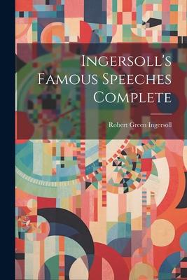 Ingersoll’s Famous Speeches Complete