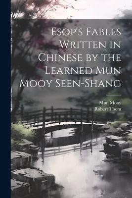 Esop’s Fables Written in Chinese by the Learned Mun Mooy Seen-Shang