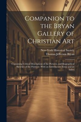 Companion to the Bryan Gallery of Christian Art: Containing Critical Descriptions of the Pictures, and Biographical Sketches of the Painters: With an