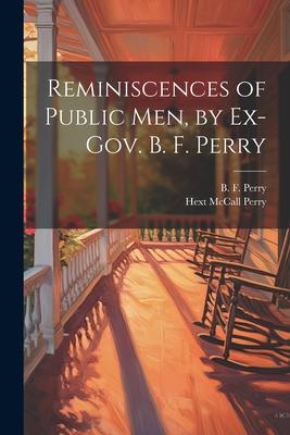Reminiscences of Public men, by Ex-Gov. B. F. Perry