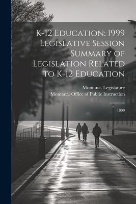 K-12 Education: 1999 Legislative Session Summary of Legislation Related to K-12 Education: 1999