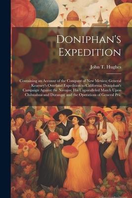 Doniphan’s Expedition; Containing an Account of the Conquest of New Mexico; General Kearney’s Overland Expedition to California; Doniphan’s Campaign A