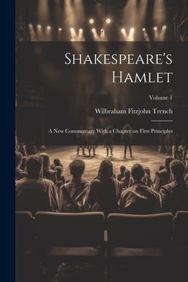 Shakespeare’s Hamlet; a new Commentary With a Chapter on First Principles; Volume 1