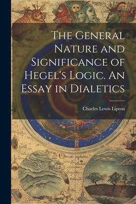 The General Nature and Significance of Hegel’s Logic. An Essay in Dialetics