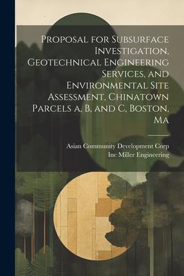 Proposal for Subsurface Investigation, Geotechnical Engineering Services, and Environmental Site Assessment, Chinatown Parcels a, b, and c, Boston, Ma