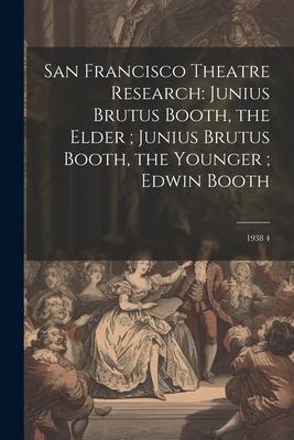 San Francisco Theatre Research: Junius Brutus Booth, the Elder; Junius Brutus Booth, the Younger; Edwin Booth: 1938 4