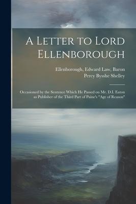 A Letter to Lord Ellenborough: Occasioned by the Sentence Which he Passed on Mr. D.I. Eaton as Publisher of the Third Part of Paine’s Age of Reason