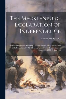 The Mecklenburg Declaration of Independence; a Study of Evidence Showing That the Alleged Early Declaration of Independence by Mecklenburg County, Nor