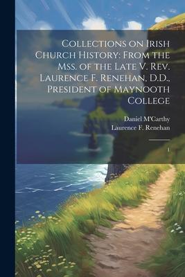 Collections on Irish Church History: From the mss. of the Late V. Rev. Laurence F. Renehan, D.D., President of Maynooth College: 1
