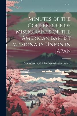 Minutes of the Conference of Missionaries of the American Baptist Missionary Union in Japan