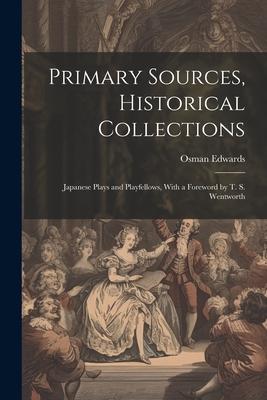 Primary Sources, Historical Collections: Japanese Plays and Playfellows, With a Foreword by T. S. Wentworth