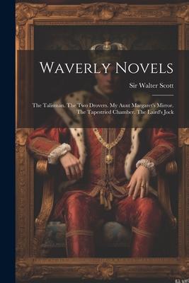 Waverly Novels: The Talisman. The Two Drovers. My Aunt Margaret’s Mirror. The Tapestried Chamber. The Laird’s Jock