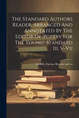 The Standard Authors Reader, Arranged And Annotated By The Editor Of ’poetry For The Young’. Standard Iii, V-vii