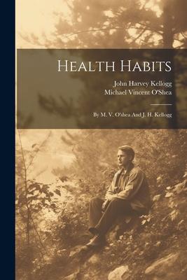 Health Habits: By M. V. O’shea And J. H. Kellogg