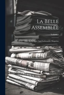 La Belle Assemblée: Or, Bell’s Court And Fashionable Magazine; Volume 1