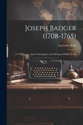 Joseph Badger (1708-1765): And A Descriptive List Of Some Of His Works
