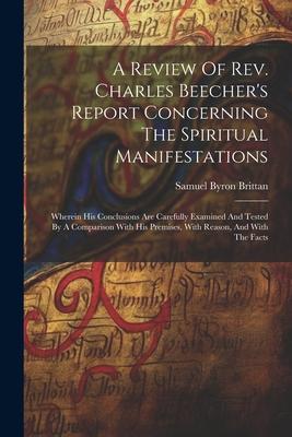 A Review Of Rev. Charles Beecher’s Report Concerning The Spiritual Manifestations: Wherein His Conclusions Are Carefully Examined And Tested By A Comp