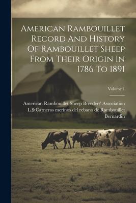 American Rambouillet Record And History Of Rambouillet Sheep From Their Origin In 1786 To 1891; Volume 1