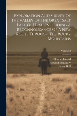 Exploration And Survey Of The Valley Of The Great Salt Lake Of Utah, Including A Reconnoissance Of A New Route Through The Rocky Mountains; Volume 2