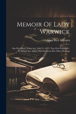 Memoir Of Lady Warwick: Also Her Diary, From A.d. 1666 To 1672, Now First Published: To Which Are Added, Extracts From Her Other Writings
