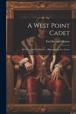 A West Point Cadet: By Capt. Paul B. Malone ... Illustrated By F.a. Carter