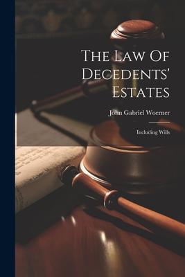 The Law Of Decedents’ Estates: Including Wills
