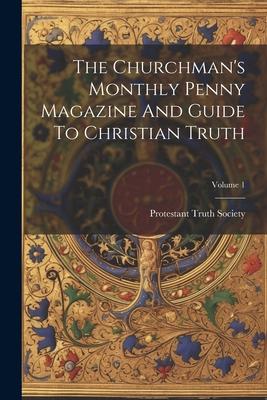 The Churchman’s Monthly Penny Magazine And Guide To Christian Truth; Volume 1