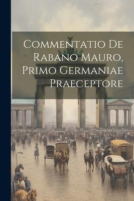 Commentatio De Rabano Mauro, Primo Germaniae Praeceptore