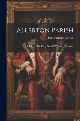 Allerton Parish: A Tale Of The Early Days Of Western New York