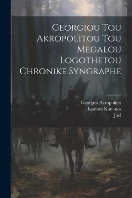 Georgiou Tou Akropolitou Tou Megalou Logothetou Chronike Syngraphe