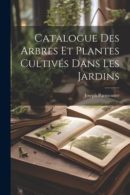 Catalogue Des Arbres Et Plantes Cultivés Dans Les Jardins