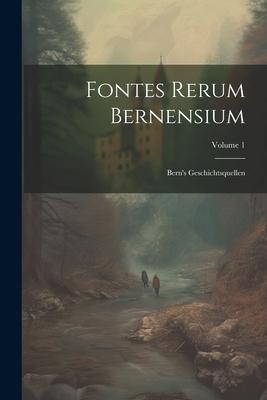 Fontes Rerum Bernensium: Bern’s Geschichtsquellen; Volume 1