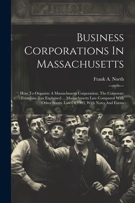 Business Corporations In Massachusetts: How To Organize A Massachusetts Corporation. The Corporate Franchise Tax Explained ... Massachusetts Law Compa