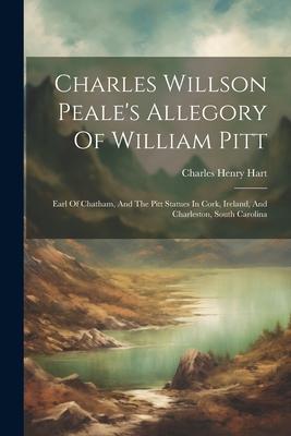 Charles Willson Peale’s Allegory Of William Pitt: Earl Of Chatham, And The Pitt Statues In Cork, Ireland, And Charleston, South Carolina