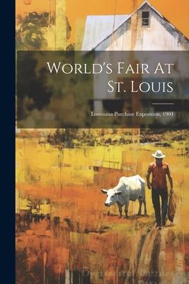 World’s Fair At St. Louis: Louisiana Purchase Exposition, 1904