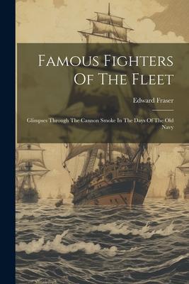 Famous Fighters Of The Fleet: Glimpses Through The Cannon Smoke In The Days Of The Old Navy
