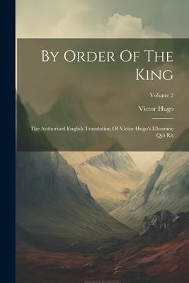 By Order Of The King: The Authorised English Translation Of Victor Hugo’s L’homme Qui Rit; Volume 2