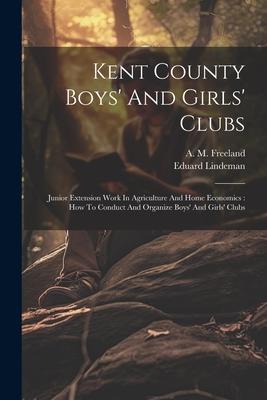 Kent County Boys’ And Girls’ Clubs: Junior Extension Work In Agriculture And Home Economics: How To Conduct And Organize Boys’ And Girls’ Clubs