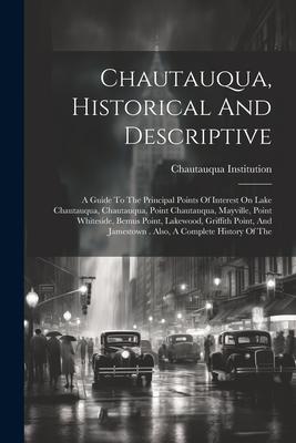 Chautauqua, Historical And Descriptive: A Guide To The Principal Points Of Interest On Lake Chautauqua, Chautauqua, Point Chautauqua, Mayville, Point