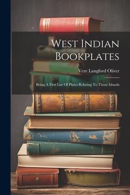 West Indian Bookplates: Being A First List Of Plates Relating To Those Islands