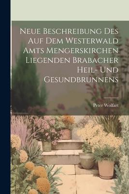 Neue Beschreibung Des Auf Dem Westerwald Amts Mengerskirchen Liegenden Brabacher Heil- Und Gesundbrunnens