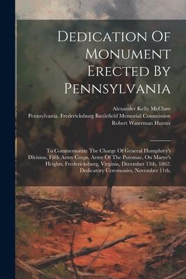 Dedication Of Monument Erected By Pennsylvania: To Commemorate The Charge Of General Humphrey’s Division, Fifth Army Corps, Army Of The Potomac, On Ma