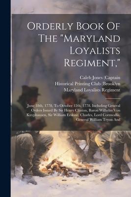 Orderly Book Of The maryland Loyalists Regiment,: June 18th, 1778, To October 12th, 1778. Including General Orders Issued By Sir Henry Clinton, Baro