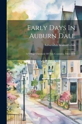 Early Days In Auburn Dale: A Village Chronicle Of Two Centuries, 1665-1870