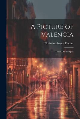 A Picture of Valencia: Taken On the Spot