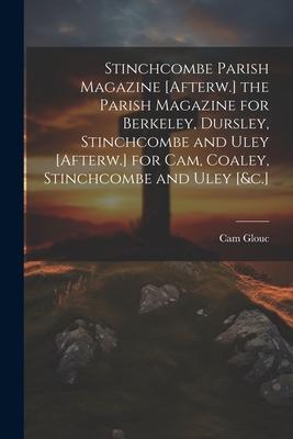 Stinchcombe Parish Magazine [Afterw.] the Parish Magazine for Berkeley, Dursley, Stinchcombe and Uley [Afterw.] for Cam, Coaley, Stinchcombe and Uley