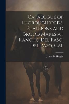 Catalogue of Thoroughbreds, Stallions and Brood Mares at Rancho Del Paso, Del Paso, Cal