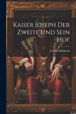 Kaiser Joseph Der Zweite Und Sein Hof
